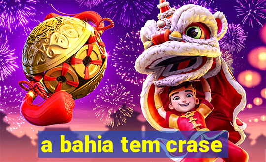 a bahia tem crase